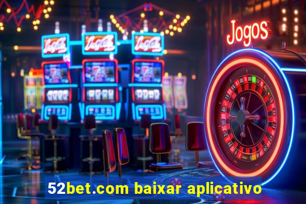 52bet.com baixar aplicativo